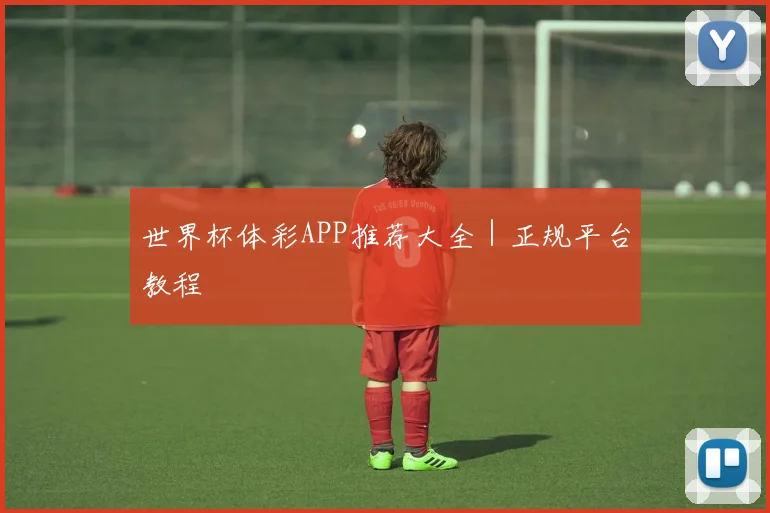 世界杯体彩APP推荐大全｜正规平台教程