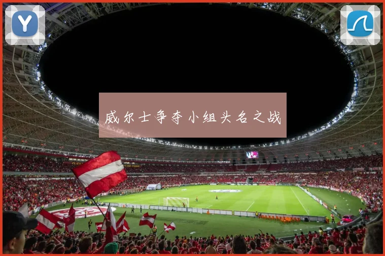 威尔士争夺小组头名之战